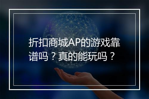 折扣商城AP的游戏靠谱吗？真的能玩吗？