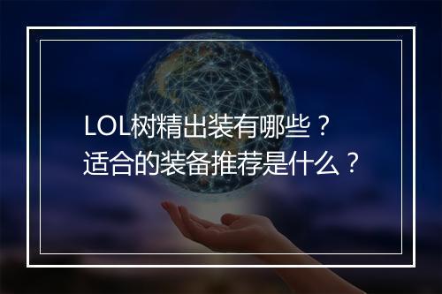 LOL树精出装有哪些?适合的装备推荐是什么?