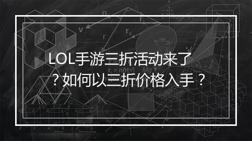 LOL手游三折活动来了?如何以三折价格入手?