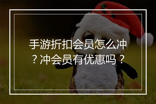 手游折扣会员怎么冲?冲会员有优惠吗?