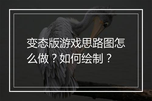 变态版游戏思路图怎么做?如何绘制?