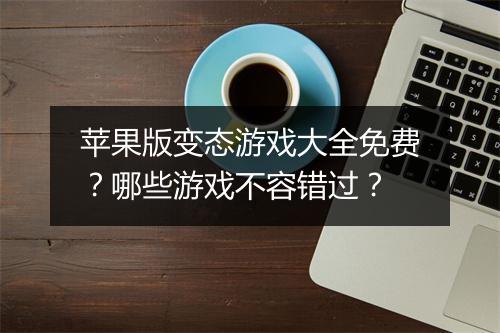 苹果版变态游戏大全免费?哪些游戏不容错过?
