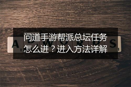 问道手游帮派总坛任务怎么进？进入方法详解