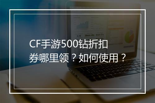 CF手游500钻折扣券哪里领？如何使用？