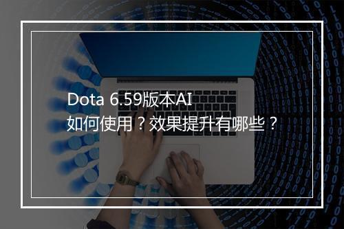Dota 6.59版本AI如何使用？效果提升有哪些？