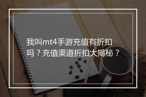 我叫mt4手游充值有折扣吗？充值渠道折扣大揭秘？