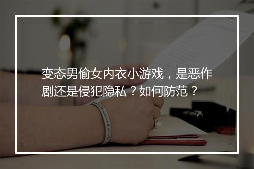 变态男偷女内衣小游戏，是恶作剧还是侵犯隐私？如何防范？