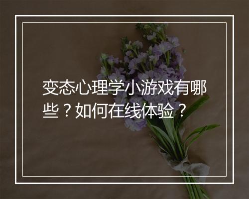 变态心理学小游戏有哪些?如何在线体验?