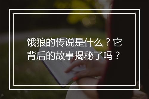 饿狼的传说是什么?它背后的故事揭秘了吗?