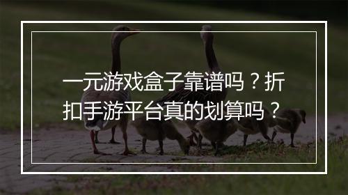 一元游戏盒子靠谱吗？折扣手游平台真的划算吗？