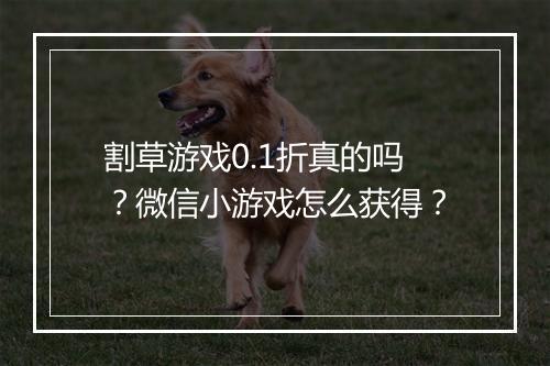割草游戏0.1折真的吗?微信小游戏怎么获得?