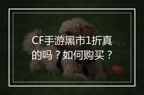 CF手游黑市1折真的吗?如何购买?