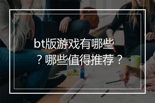 bt版游戏有哪些？哪些值得推荐？