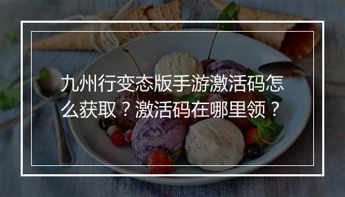 九州行变态版手游激活码怎么获取?激活码在哪里领?