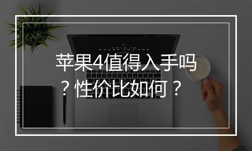 苹果4值得入手吗?性价比如何?
