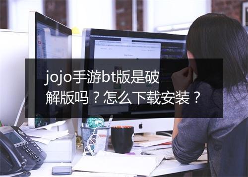 jojo手游bt版是破解版吗？怎么下载安装？