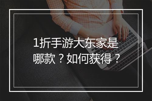 1折手游大东家是哪款？如何获得？