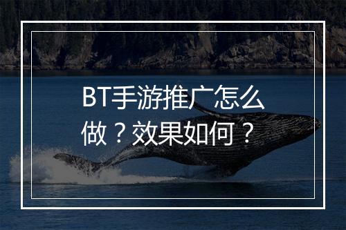 BT手游推广怎么做？效果如何？
