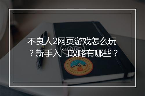 不良人2网页游戏怎么玩？新手入门攻略有哪些？