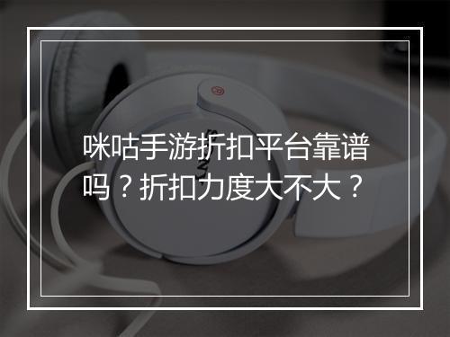 咪咕手游折扣平台靠谱吗?折扣力度大不大?