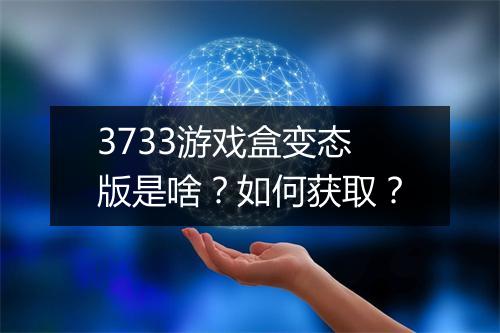 3733游戏盒变态版是啥？如何获取？