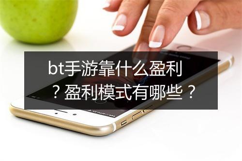 bt手游靠什么盈利?盈利模式有哪些?