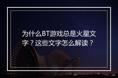 为什么BT游戏总是火星文字？这些文字怎么解读？