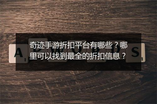 奇迹手游折扣平台有哪些？哪里可以找到最全的折扣信息？