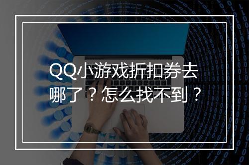 QQ小游戏折扣券去哪了?怎么找不到?