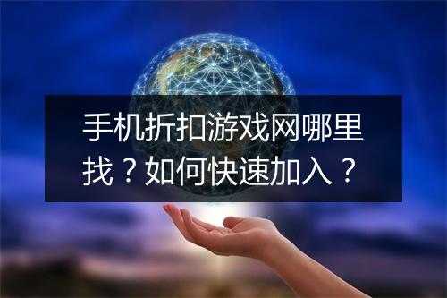 手机折扣游戏网哪里找？如何快速加入？