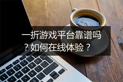 一折游戏平台靠谱吗？如何在线体验？