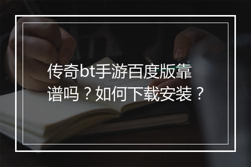 传奇bt手游百度版靠谱吗?如何下载安装?