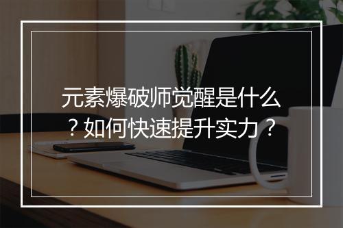 元素爆破师觉醒是什么?如何快速提升实力?