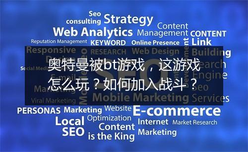 奥特曼被bt游戏,这游戏怎么玩?如何加入战斗?