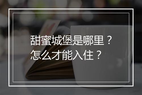 甜蜜城堡是哪里?怎么才能入住?