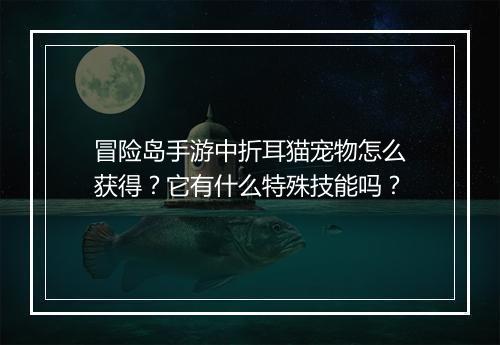 冒险岛手游中折耳猫宠物怎么获得？它有什么特殊技能吗？