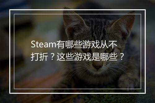 Steam有哪些游戏从不打折？这些游戏是哪些？