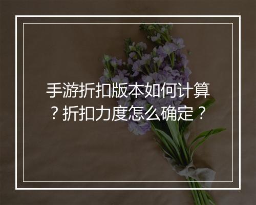 手游折扣版本如何计算?折扣力度怎么确定?