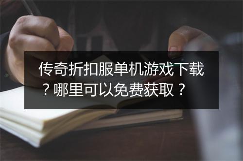传奇折扣服单机游戏下载?哪里可以免费获取?