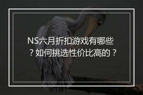 NS六月折扣游戏有哪些？如何挑选性价比高的？