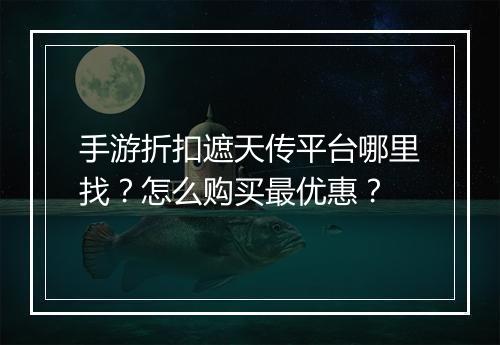 手游折扣遮天传平台哪里找？怎么购买最优惠？