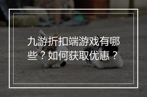 九游折扣端游戏有哪些?如何获取优惠?