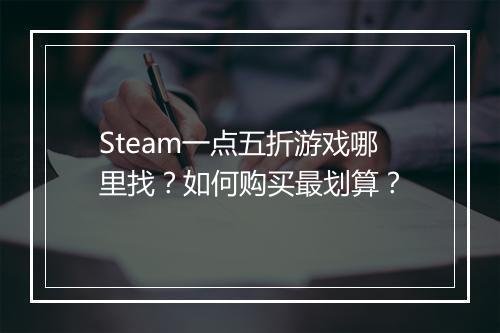 Steam一点五折游戏哪里找？如何购买最划算？