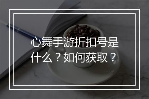 心舞手游折扣号是什么？如何获取？