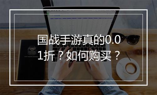 国战手游真的0.01折？如何购买？