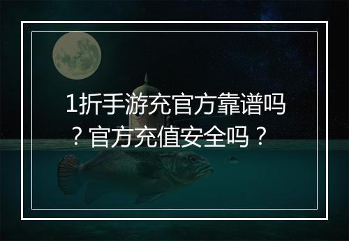1折手游充官方靠谱吗？官方充值安全吗？