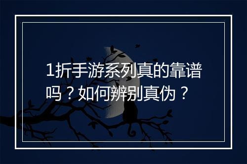 1折手游系列真的靠谱吗？如何辨别真伪？