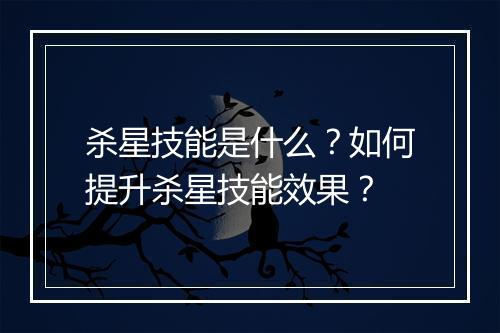 杀星技能是什么？如何提升杀星技能效果？