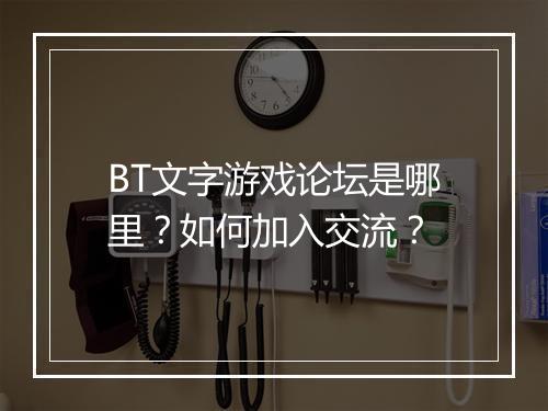 BT文字游戏论坛是哪里？如何加入交流？