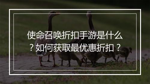 使命召唤折扣手游是什么？如何获取最优惠折扣？